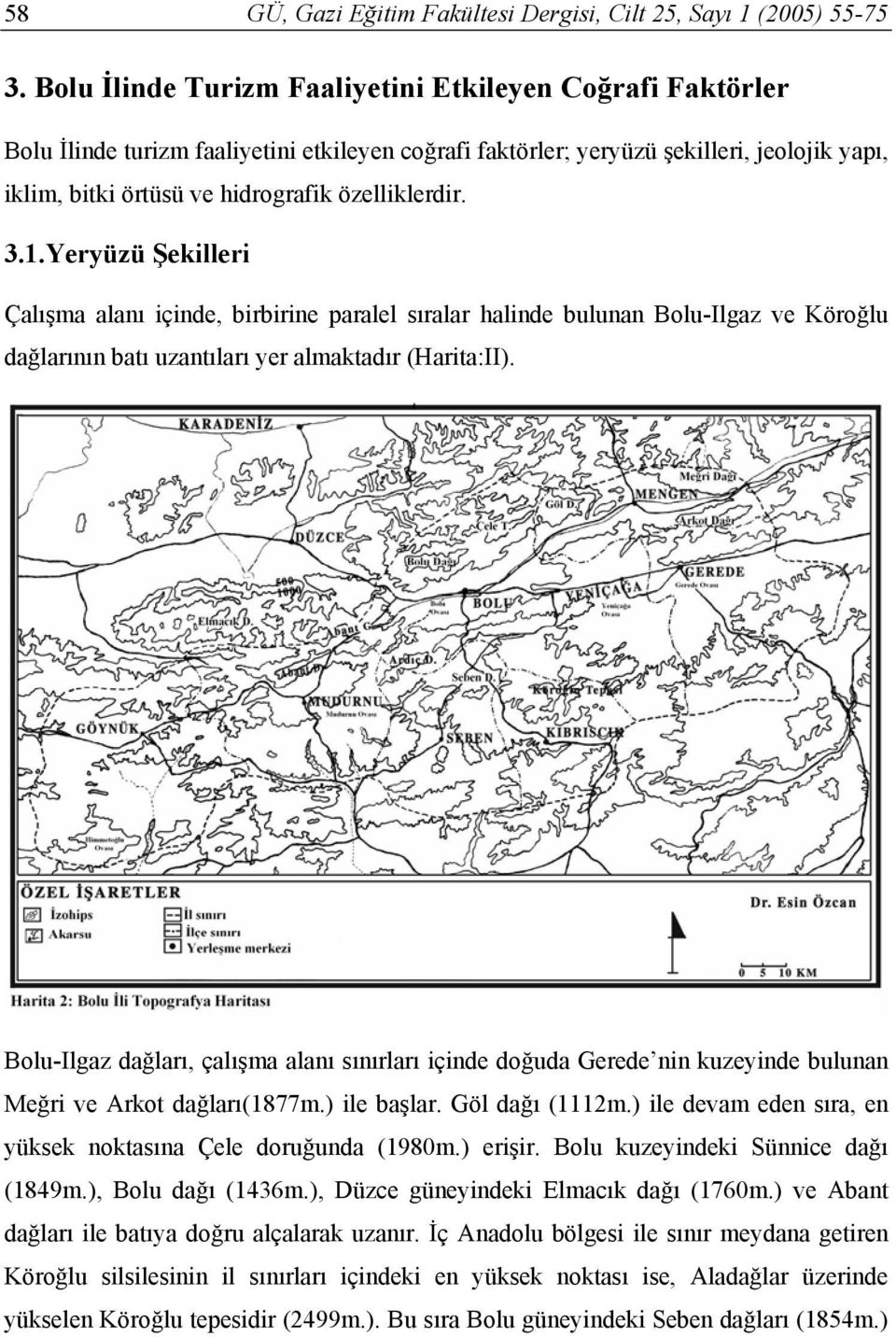 özelliklerdir. 3.1.Yeryüzü Şekilleri Çalışma alanı içinde, birbirine paralel sıralar halinde bulunan Bolu-Ilgaz ve Köroğlu dağlarının batı uzantıları yer almaktadır (Harita:II).