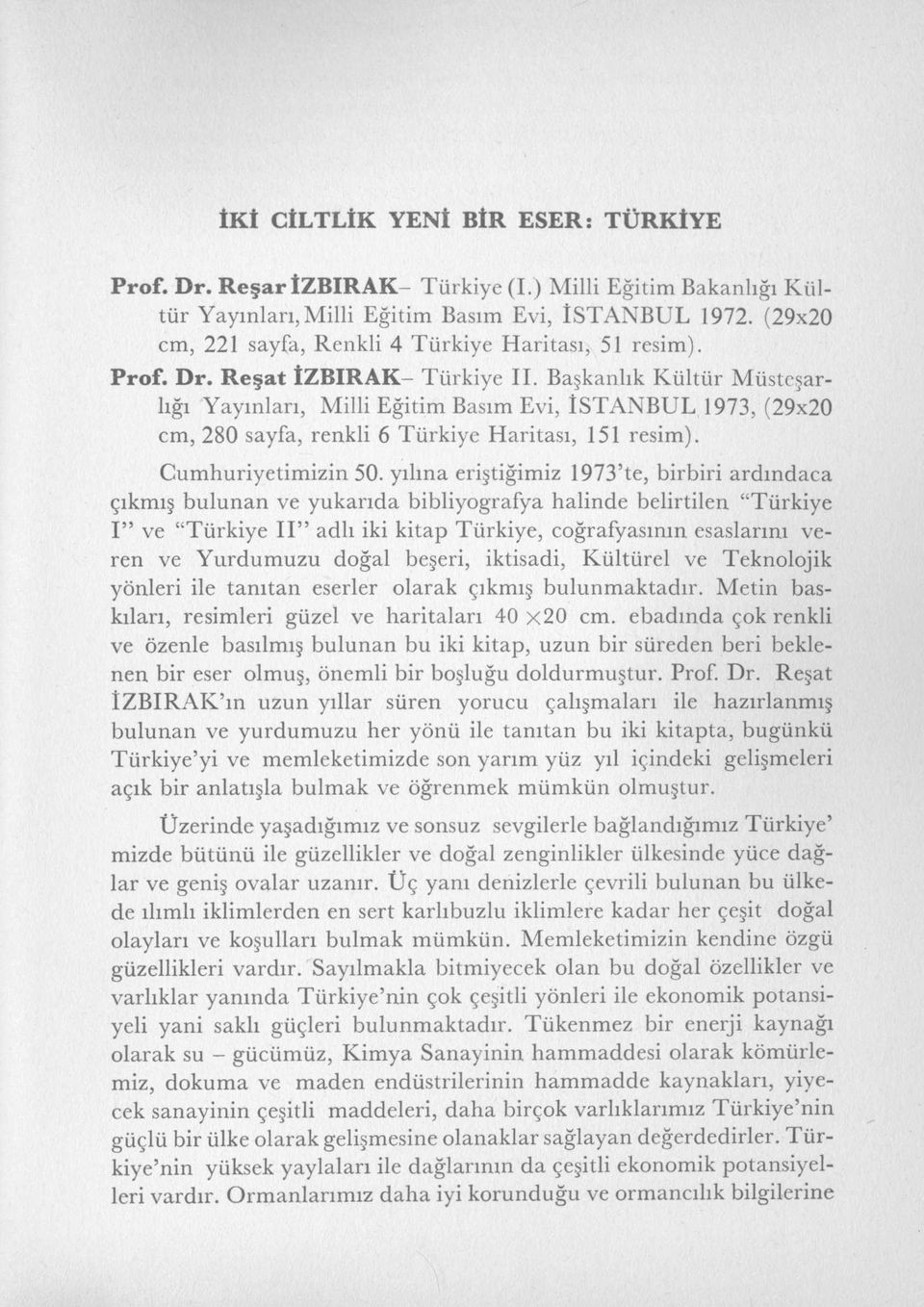 Başkanlık K ültür M üsteşarlığı Yayınları, Milli Eğitim Basım Evi, İSTANBUL 1973, (29x20 cm, 280 sayfa, renkli 6 Türkiye H aritası, 151 resim). Cum huriyetim izin 50.