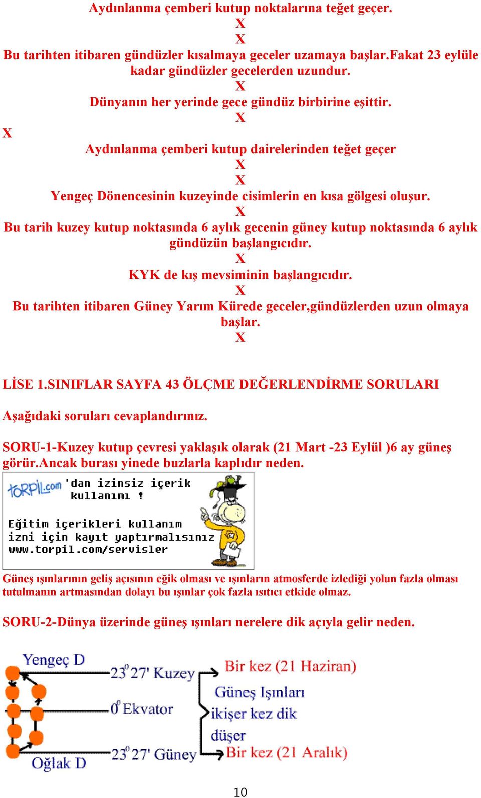 X Bu tarih kuzey kutup noktasında 6 aylık gecenin güney kutup noktasında 6 aylık gündüzün başlangıcıdır. X KYK de kış mevsiminin başlangıcıdır.