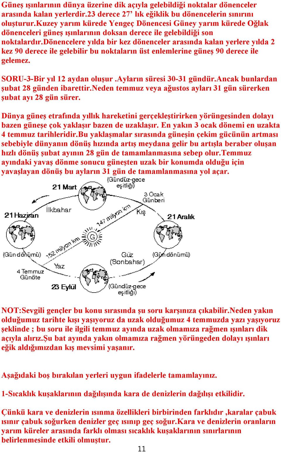 dönencelere yılda bir kez dönenceler arasında kalan yerlere yılda 2 kez 90 derece ile gelebilir bu noktaların üst enlemlerine güneş 90 derece ile gelemez. SORU-3-Bir yıl 12 aydan oluşur.