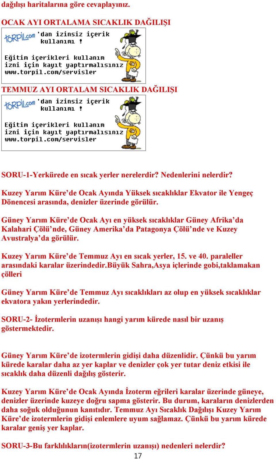 Güney Yarım Küre de Ocak Ayı en yüksek sıcaklıklar Güney Afrika da Kalahari Çölü nde, Güney Amerika da Patagonya Çölü nde ve Kuzey Avustralya da görülür.