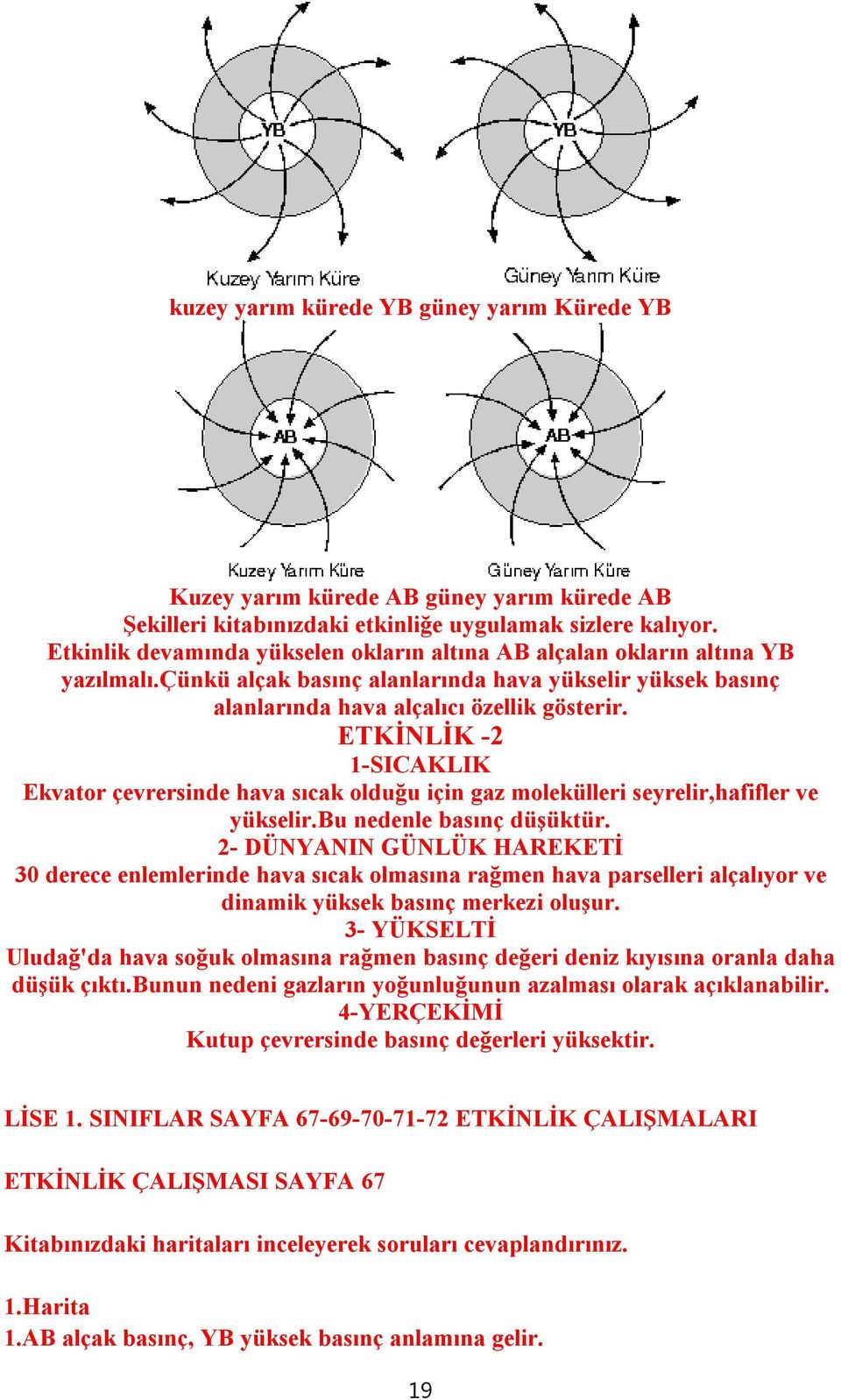 ETKİNLİK -2 1-SICAKLIK Ekvator çevrersinde hava sıcak olduğu için gaz molekülleri seyrelir,hafifler ve yükselir.bu nedenle basınç düşüktür.