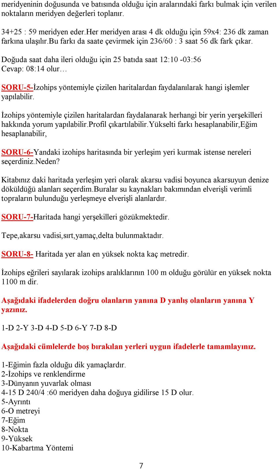 Doğuda saat daha ileri olduğu için 25 batıda saat 12:10-03:56 Cevap: 08:14 olur SORU-5-İzohips yöntemiyle çizilen haritalardan faydalanılarak hangi işlemler yapılabilir.