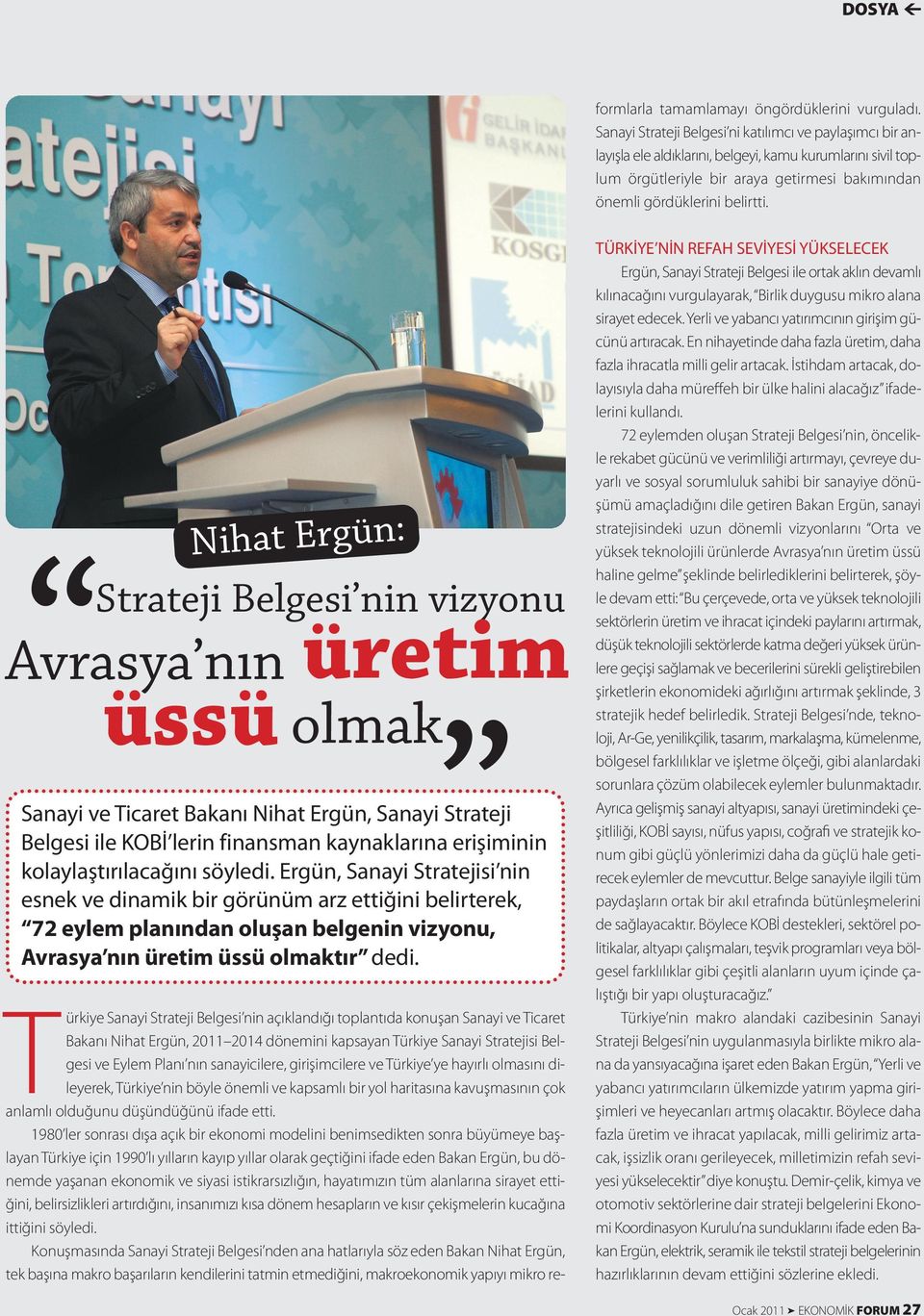 1980 ler sonrası dışa açık br ekonom modeln benmsedkten sonra büyümeye başlayan Türkye çn 1990 lı yılların kayıp yıllar olarak geçtğn fade eden Bakan Ergün, bu dönemde yaşanan ekonomk ve syas