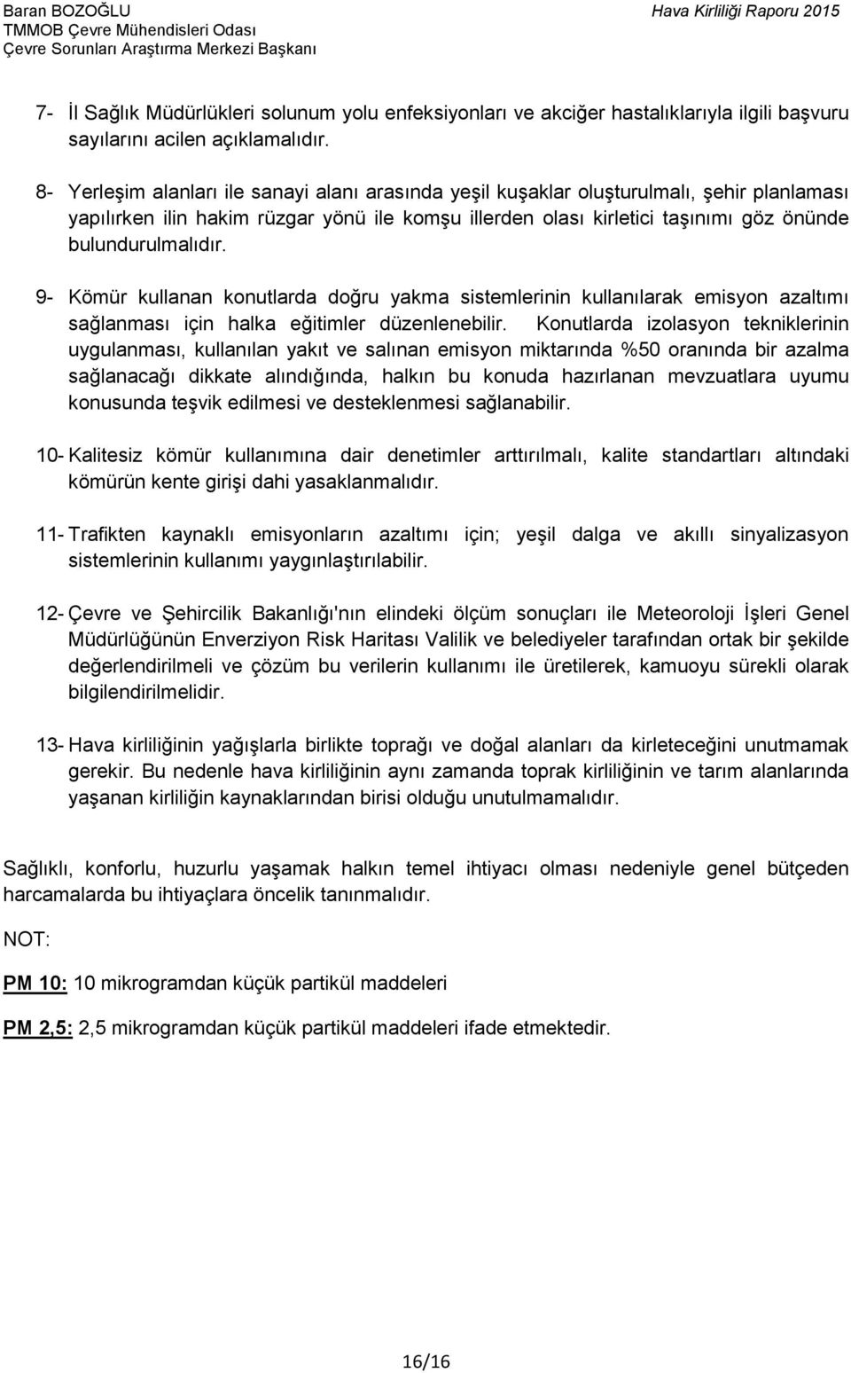 bulundurulmalıdır. 9- Kömür kullanan konutlarda doğru yakma sistemlerinin kullanılarak emisyon azaltımı sağlanması için halka eğitimler düzenlenebilir.