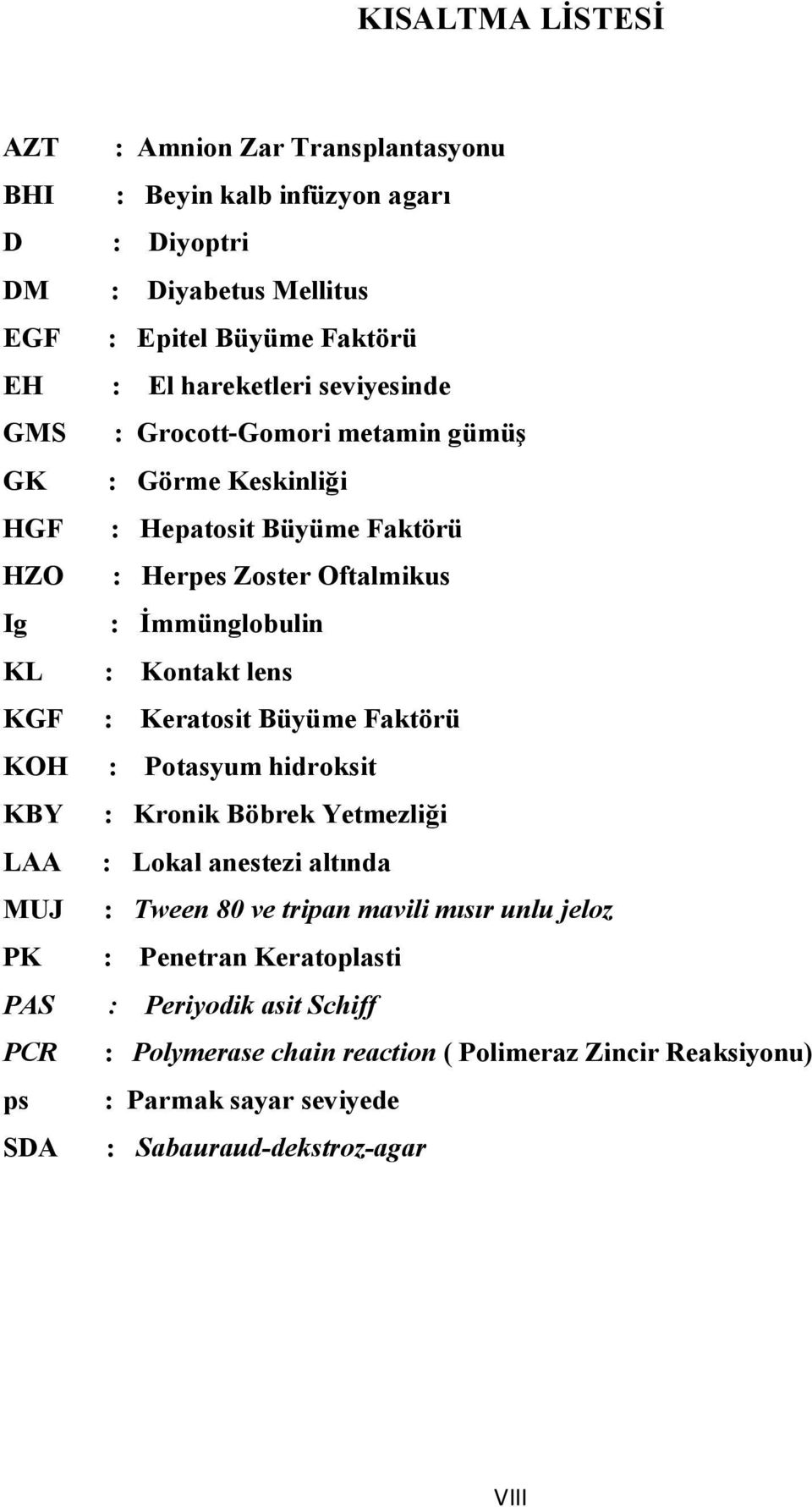 KGF : Keratosit Büyüme Faktörü KOH : Potasyum hidroksit KBY : Kronik Böbrek Yetmezliği LAA : Lokal anestezi altında MUJ : Tween 80 ve tripan mavili mısır unlu jeloz PK :