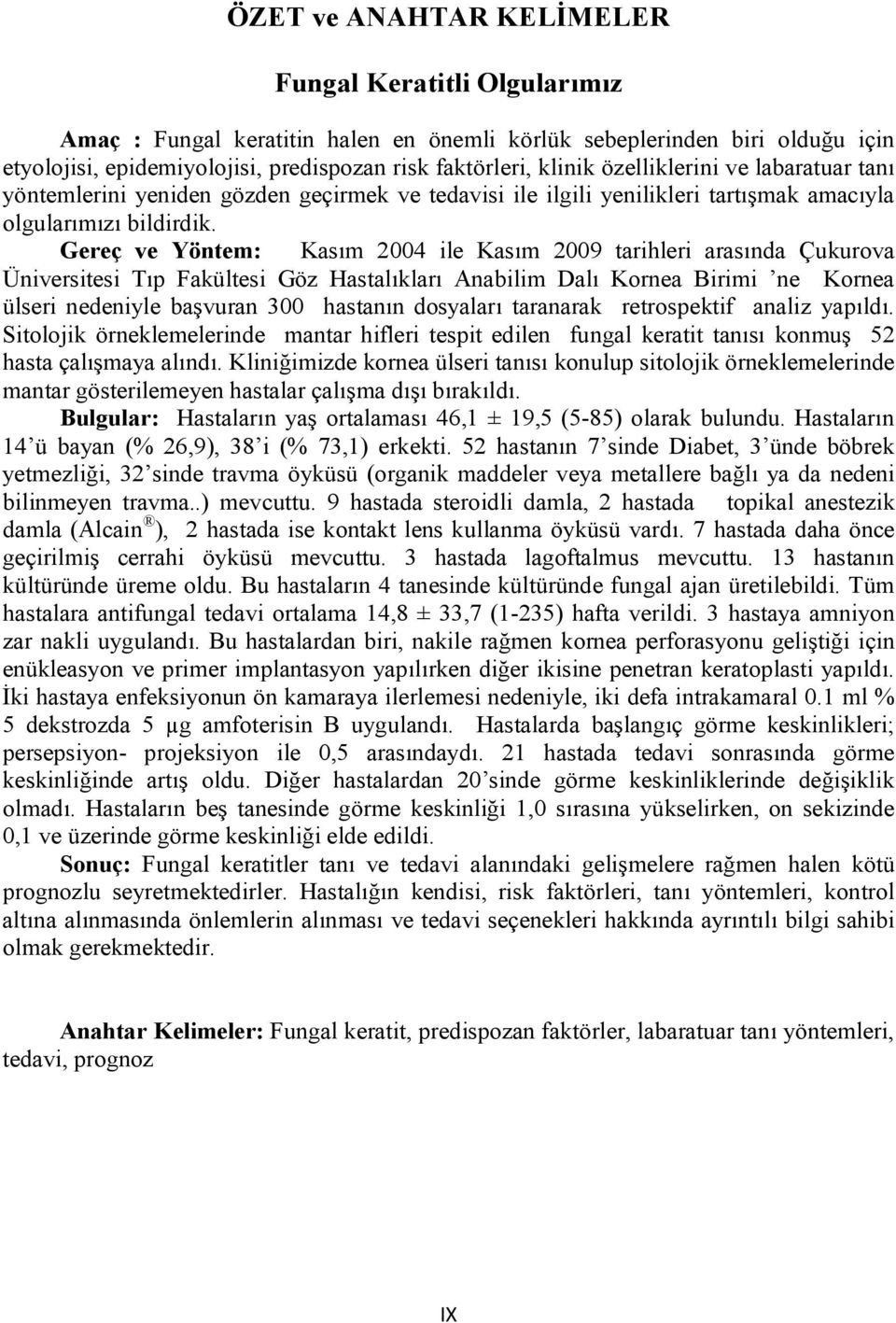 Gereç ve Yöntem: Kasım 2004 ile Kasım 2009 tarihleri arasında Çukurova Üniversitesi Tıp Fakültesi Göz Hastalıkları Anabilim Dalı Kornea Birimi ne Kornea ülseri nedeniyle başvuran 300 hastanın
