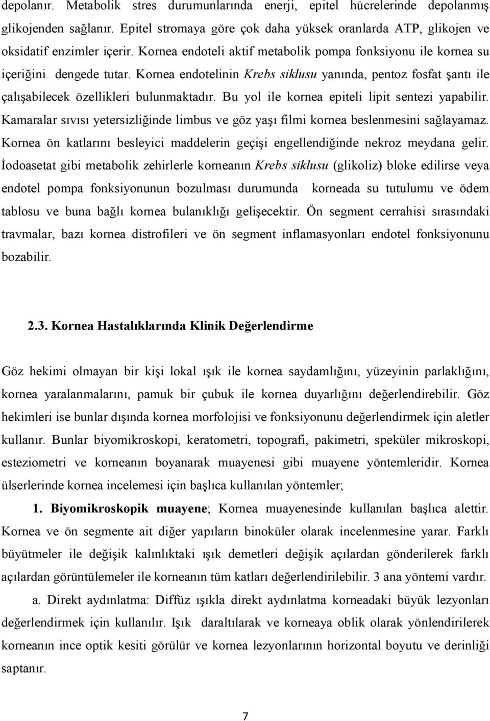 Bu yol ile kornea epiteli lipit sentezi yapabilir. Kamaralar sıvısı yetersizliğinde limbus ve göz yaşı filmi kornea beslenmesini sağlayamaz.