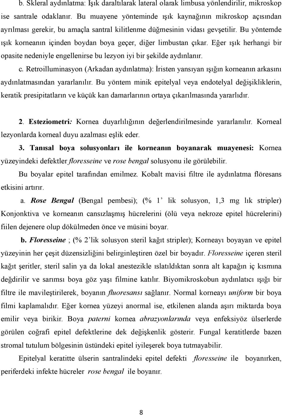 Bu yöntemde ışık korneanın içinden boydan boya geçer, diğer limbustan çıkar. Eğer ışık herhangi bir opasite nedeniyle engellenirse bu lezyon iyi bir şekilde aydınlanır. c.