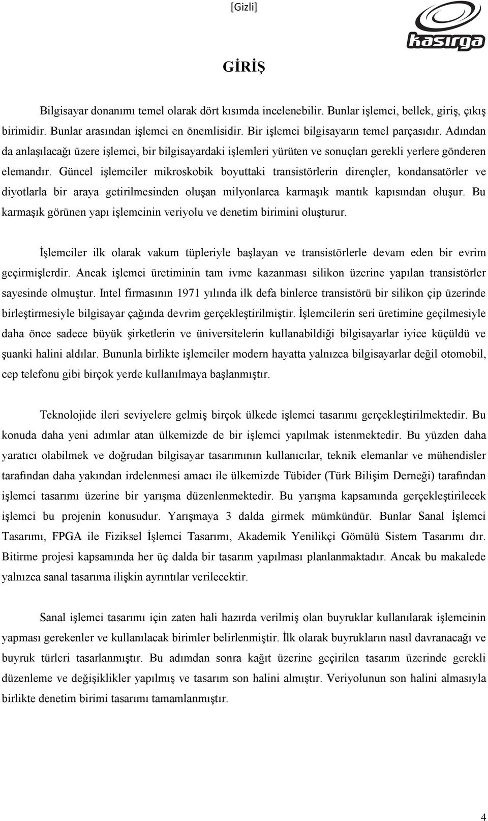 Gücel iģlemciler mikroskobik bouttaki trasistörleri direçler, kodasatörler ve diotlarla bir araa getirilmeside oluģa milolarca karmaģık matık kapısıda oluģur.