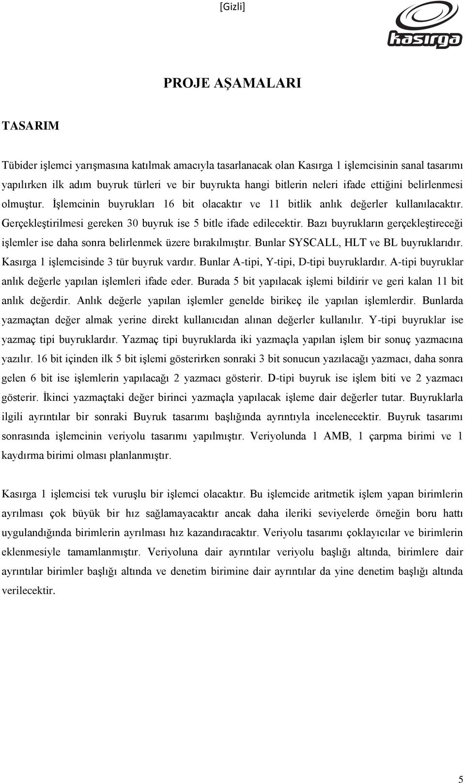 Bazı burukları gerçekleģtireceği iģlemler ise daha sora belirlemek üzere bırakılmıģtır. Bular SSCALL, HLT ve BL buruklarıdır. Kasırga iģlemciside 3 tür buruk vardır.