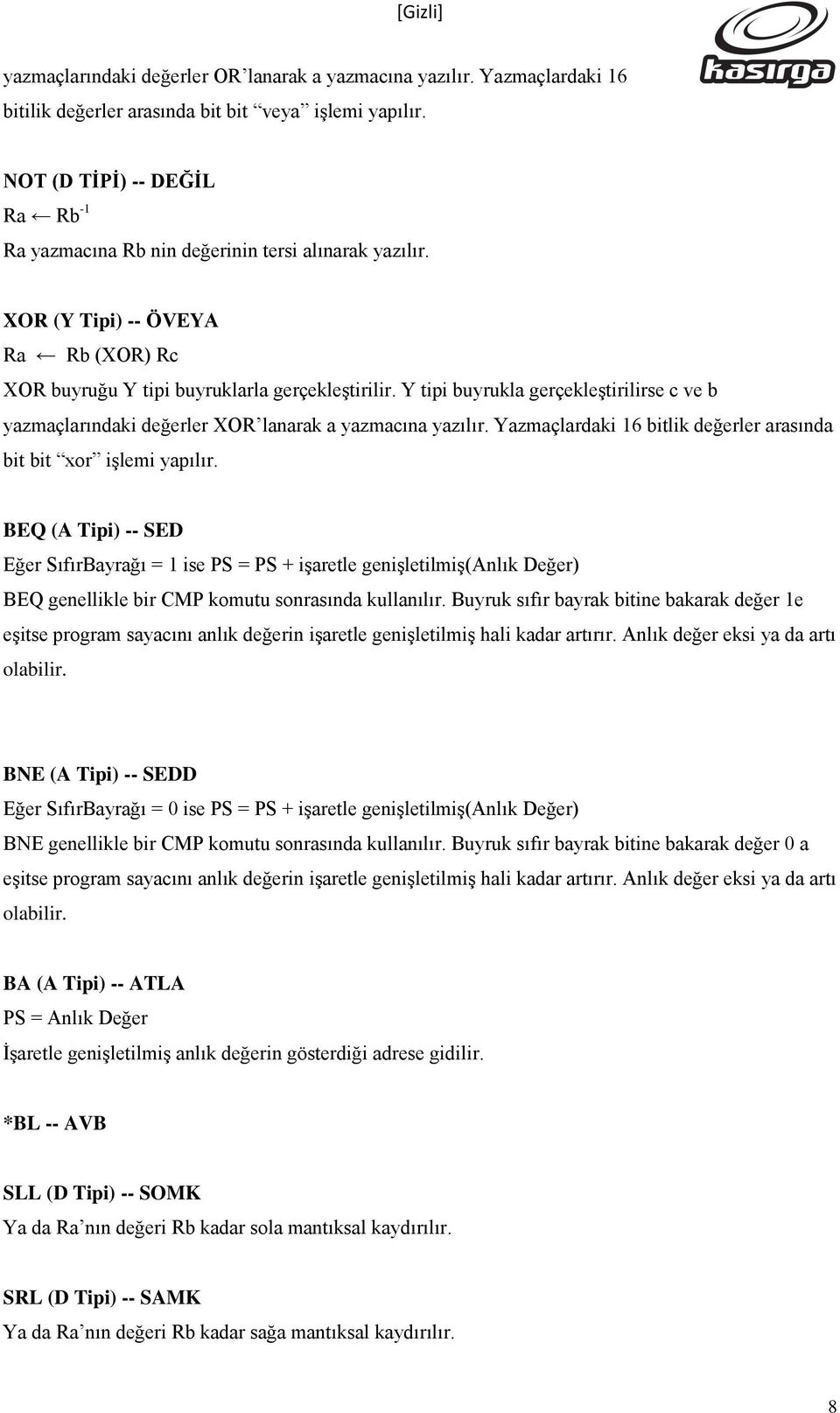 azmaçlardaki 6 bitlik değerler arasıda bit bit or iģlemi apılır. BEQ (A Tipi) -- SED Eğer SıfırBarağı = ise PS = PS + iģaretle geiģletilmiģ(alık Değer) BEQ geellikle bir CMP komutu sorasıda kullaılır.