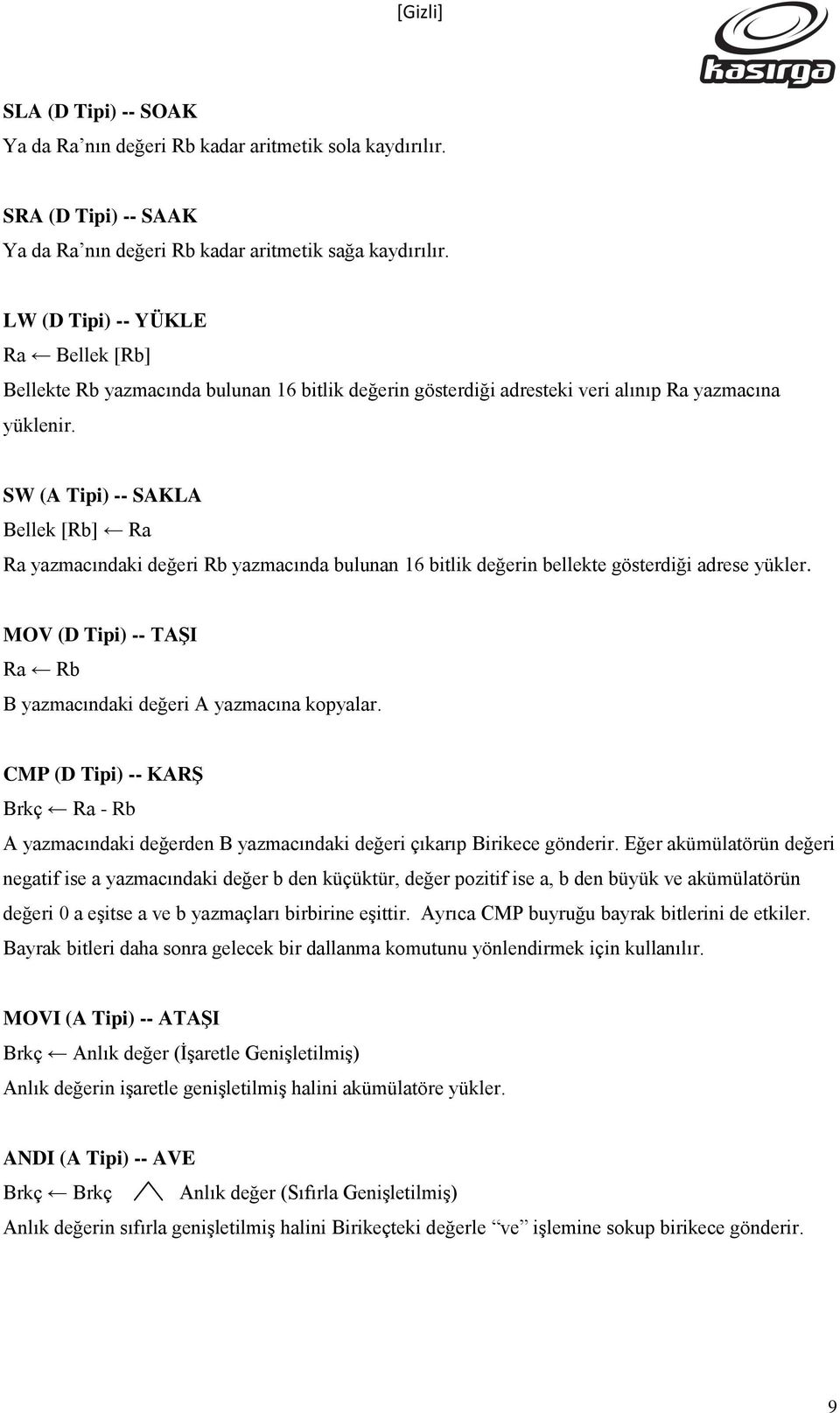 SW (A Tipi) -- SAKLA Bellek [Rb] Ra Ra azmacıdaki değeri Rb azmacıda bulua 6 bitlik değeri bellekte gösterdiği adrese ükler. MOV (D Tipi) -- TAŞI Ra Rb B azmacıdaki değeri A azmacıa kopalar.