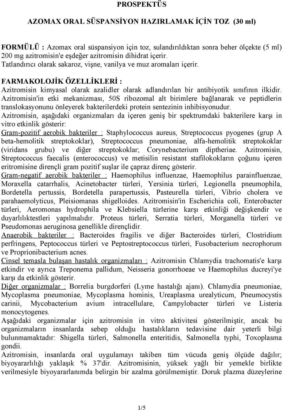 FARMAKOLOJİK ÖZELLİKLERİ : Azitromisin kimyasal olarak azalidler olarak adlandırılan bir antibiyotik sınıfının ilkidir.