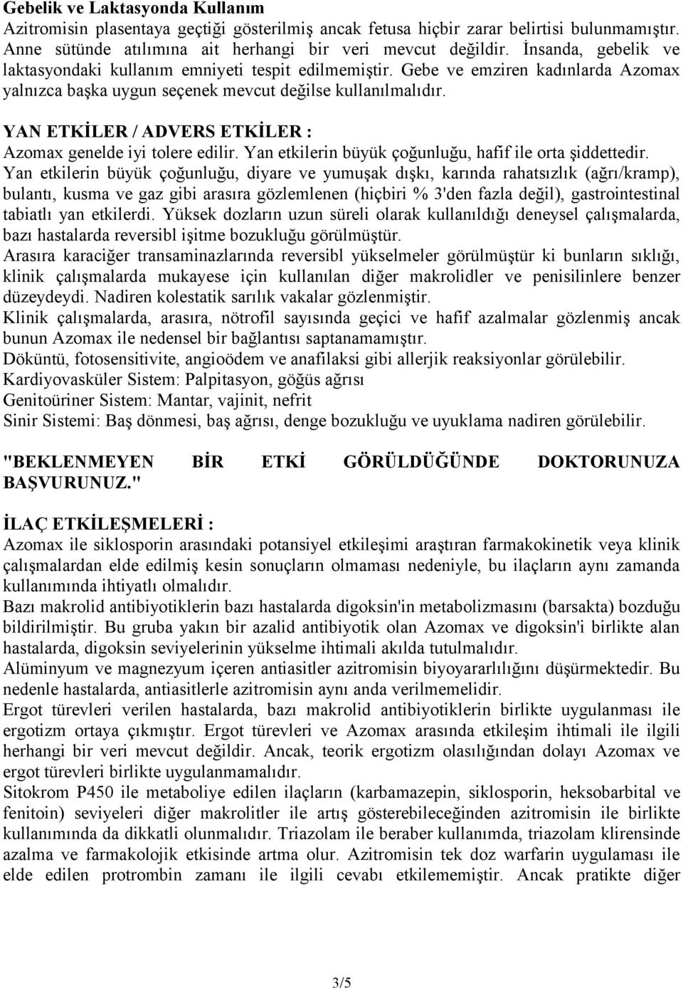 YAN ETKİLER / ADVERS ETKİLER : Azomax genelde iyi tolere edilir. Yan etkilerin büyük çoğunluğu, hafif ile orta şiddettedir.