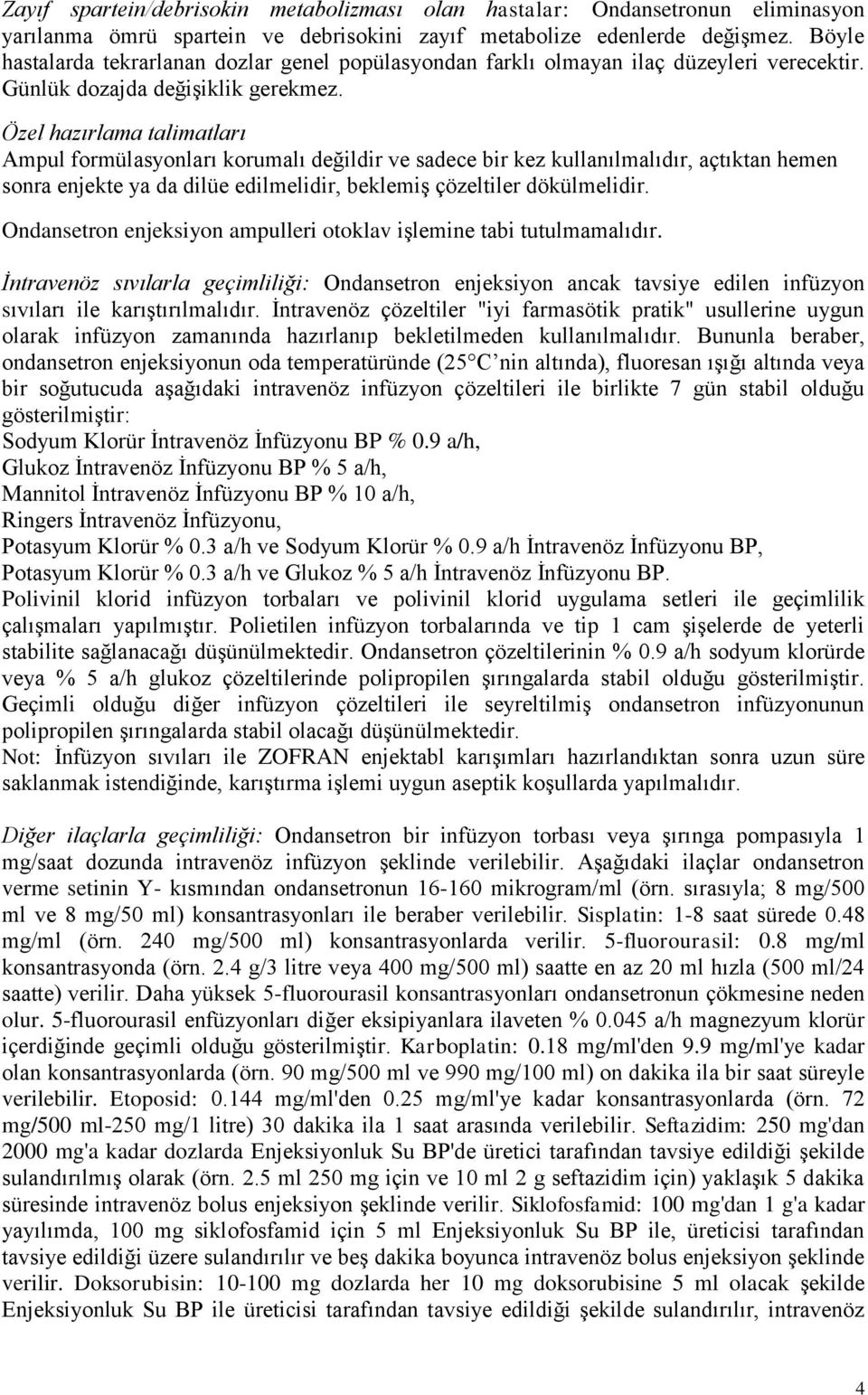 Özel hazırlama talimatları Ampul formülasyonları korumalı değildir ve sadece bir kez kullanılmalıdır, açtıktan hemen sonra enjekte ya da dilüe edilmelidir, beklemiş çözeltiler dökülmelidir.