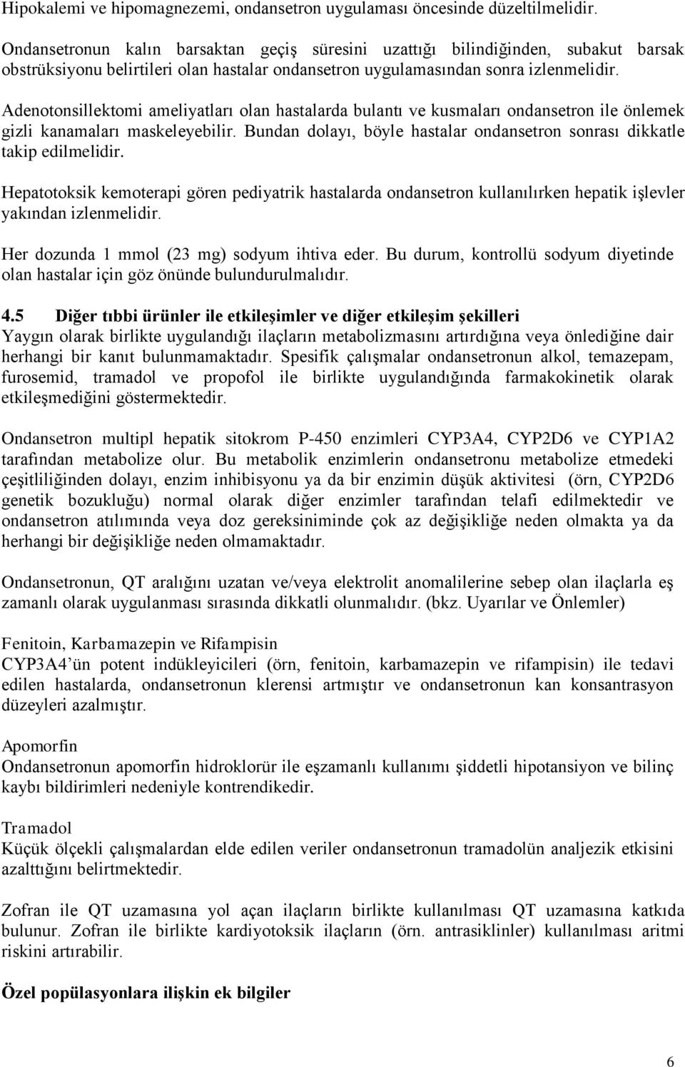 Adenotonsillektomi ameliyatları olan hastalarda bulantı ve kusmaları ondansetron ile önlemek gizli kanamaları maskeleyebilir.