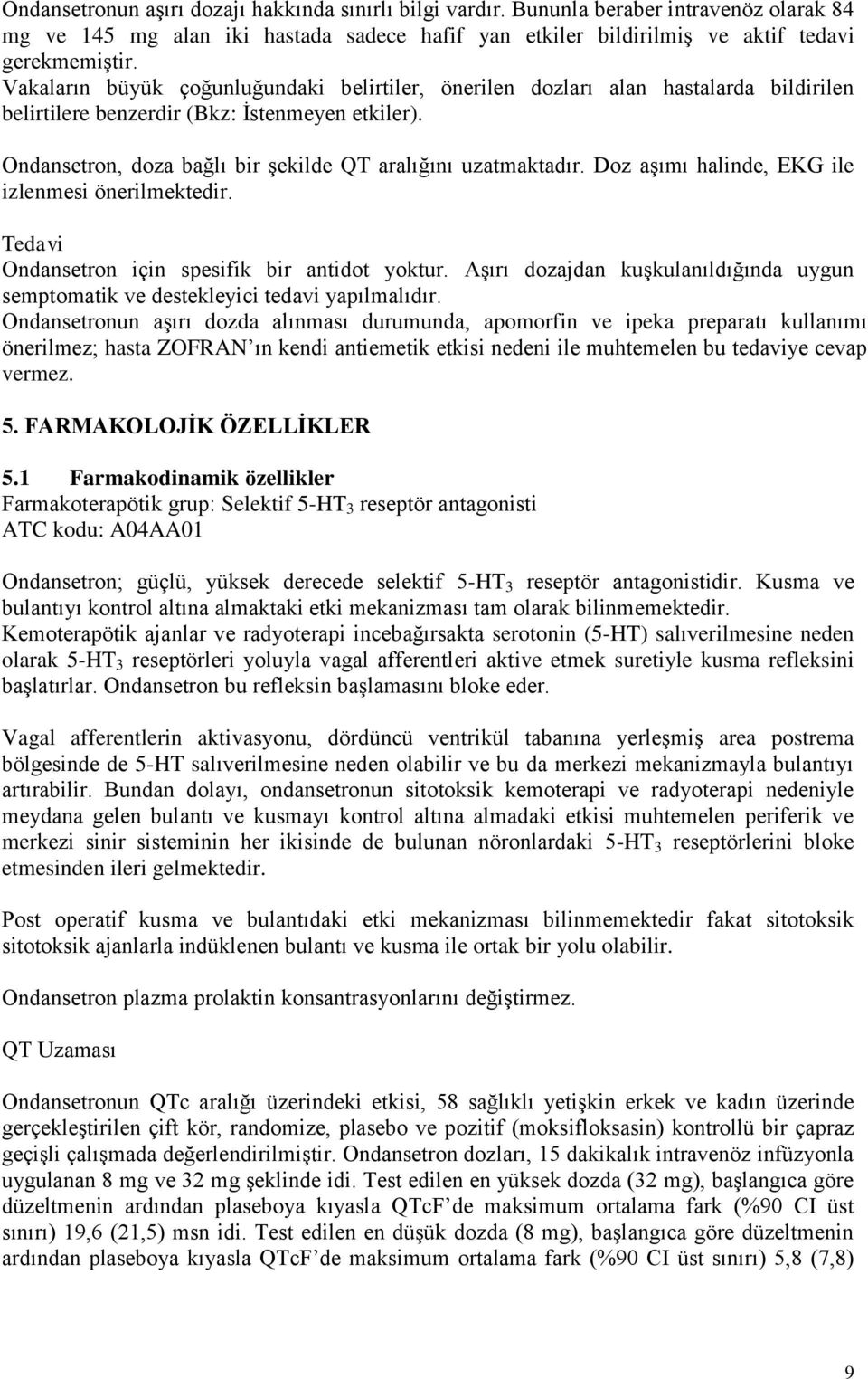 Doz aşımı halinde, EKG ile izlenmesi önerilmektedir. Tedavi Ondansetron için spesifik bir antidot yoktur. Aşırı dozajdan kuşkulanıldığında uygun semptomatik ve destekleyici tedavi yapılmalıdır.