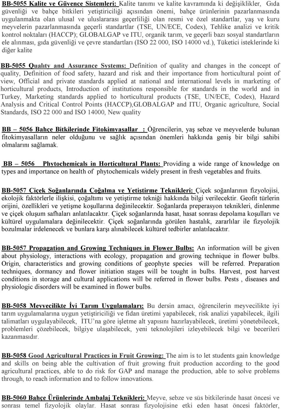 noktaları (HACCP); GLOBALGAP ve ITU, organik tarım, ve geçerli bazı sosyal standartların ele alınması, gıda güvenliği ve çevre standartları (ISO 22 000, ISO 14000 vd.