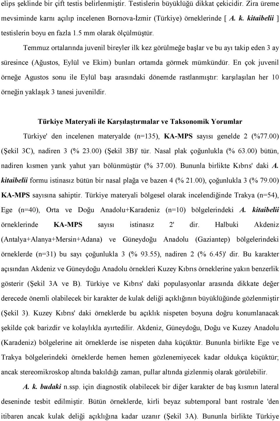 En çok juvenil örneğe Agustos sonu ile Eylül başı arasındaki dönemde rastlanmıştır: karşılaşılan her 10 örneğin yaklaşık 3 tanesi juvenildir.