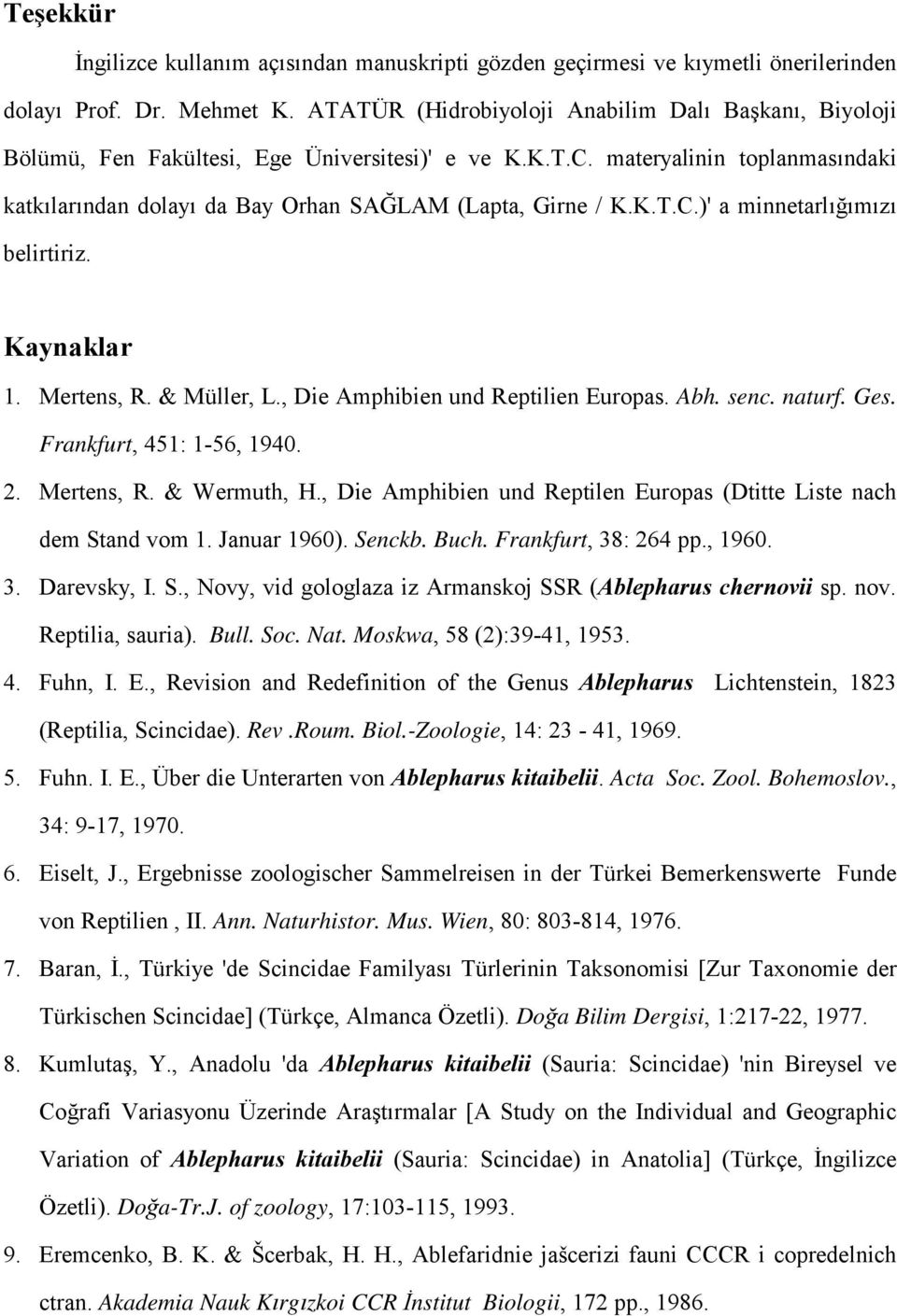 Kaynaklar 1. Mertens, R. & Müller, L., Die Amphibien und Reptilien Europas. Abh. senc. naturf. Ges. Frankfurt, 451: 1-56, 1940. 2. Mertens, R. & Wermuth, H.