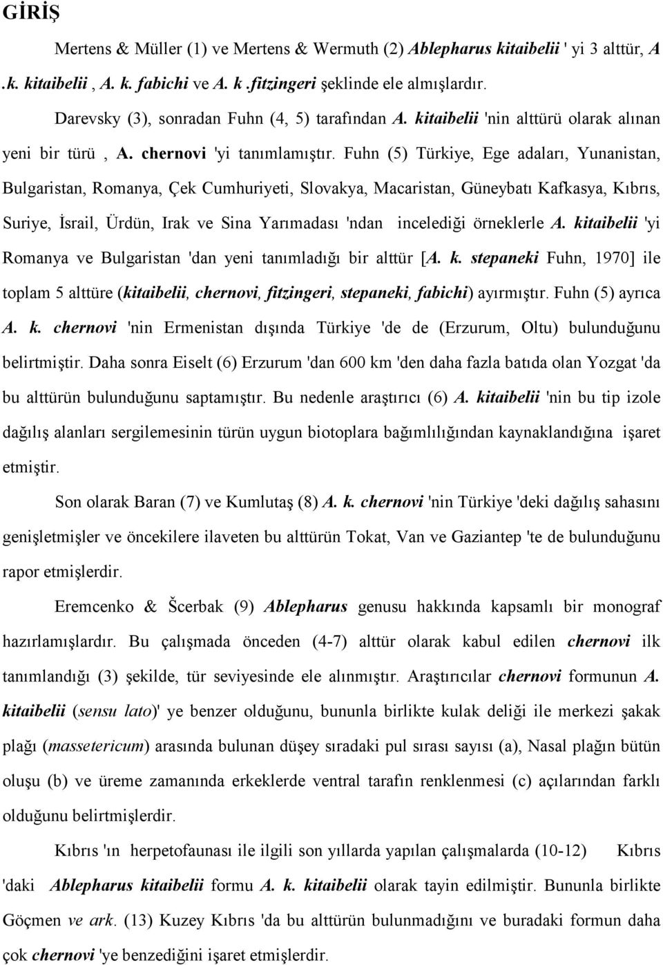 Fuhn (5) Türkiye, Ege adaları, Yunanistan, Bulgaristan, Romanya, Çek Cumhuriyeti, Slovakya, Macaristan, Güneybatı Kafkasya, Kıbrıs, Suriye, İsrail, Ürdün, Irak ve Sina Yarımadası 'ndan incelediği