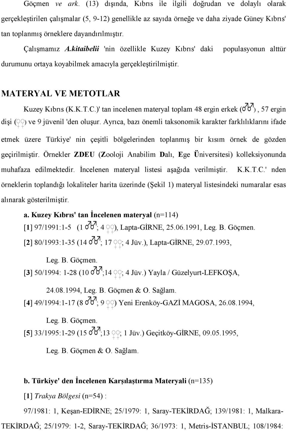 Çalışmamız A.kitaibelii 'nin özellikle Kuzey Kıbrıs' daki populasyonun alttür durumunu ortaya koyabilmek amacıyla gerçekleştirilmiştir. MATERYAL VE METOTLAR dişi ( Kuzey Kıbrıs (K.K.T.C.