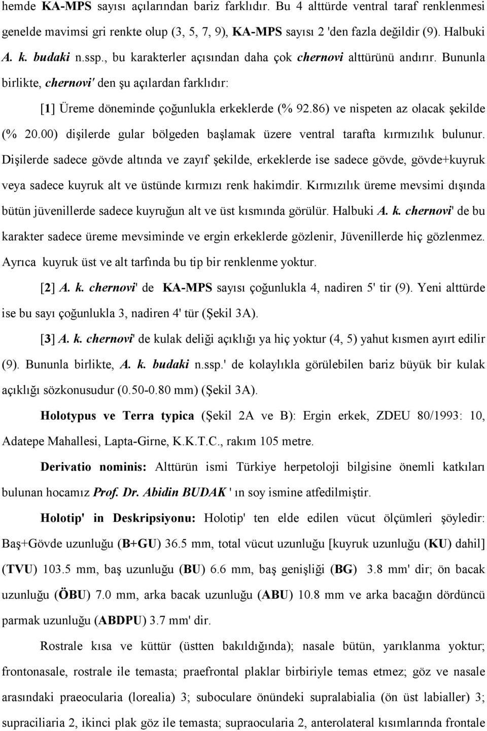 86) ve nispeten az olacak şekilde (% 20.00) dişilerde gular bölgeden başlamak üzere ventral tarafta kırmızılık bulunur.