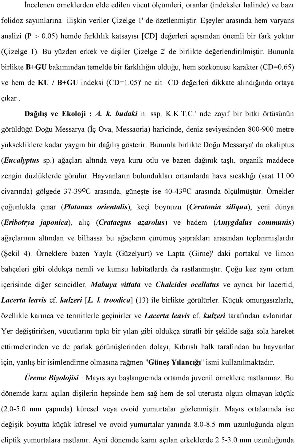 Bununla birlikte B+GU bakımından temelde bir farklılığın olduğu, hem sözkonusu karakter (CD=0.65) ve hem de KU / B+GU indeksi (CD=1.05)' ne ait CD değerleri dikkate alındığında ortaya çıkar.