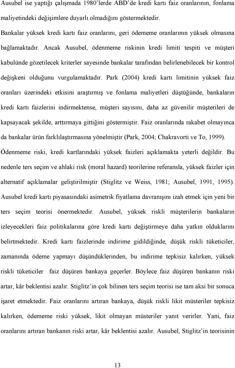 Ancak Ausubel, ödenmeme riskinin kredi limiti tespiti ve müşteri kabulünde gözetilecek kriterler sayesinde bankalar tarafından belirlenebilecek bir kontrol değişkeni olduğunu vurgulamaktadır.