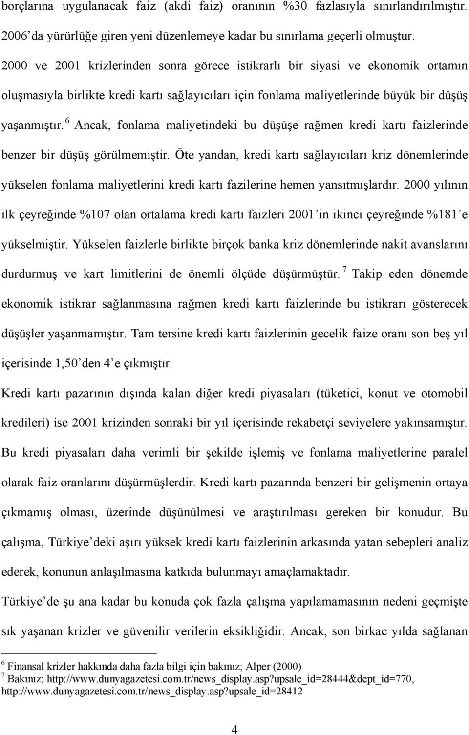 6 Ancak, fonlama maliyetindeki bu düşüşe rağmen kredi kartı faizlerinde benzer bir düşüş görülmemiştir.