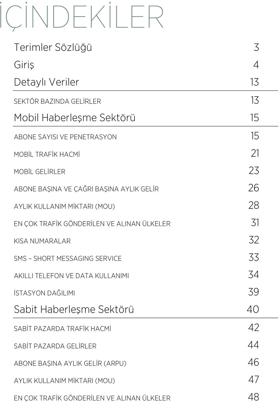 .. 28 EN ÇOK TRAFİK GÖNDERİLEN VE ALINAN ÜLKELER... 31 KISA NUMARALAR... 32 SMS SHORT MESSAGING SERVICE...33 AKILLI TELEFON VE DATA KULLANIMI... 34 İSTASYON DAĞILIMI.