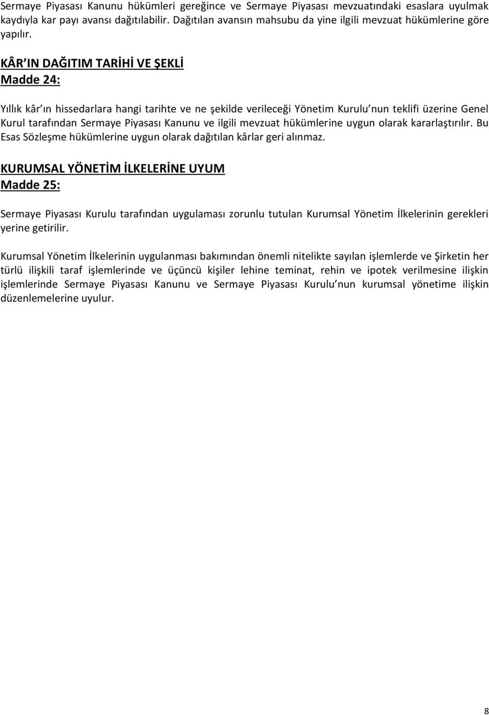 KÂR IN DAĞITIM TARİHİ VE ŞEKLİ Madde 24: Yıllık kâr ın hissedarlara hangi tarihte ve ne şekilde verileceği Yönetim Kurulu nun teklifi üzerine Genel Kurul tarafından Sermaye Piyasası Kanunu ve ilgili