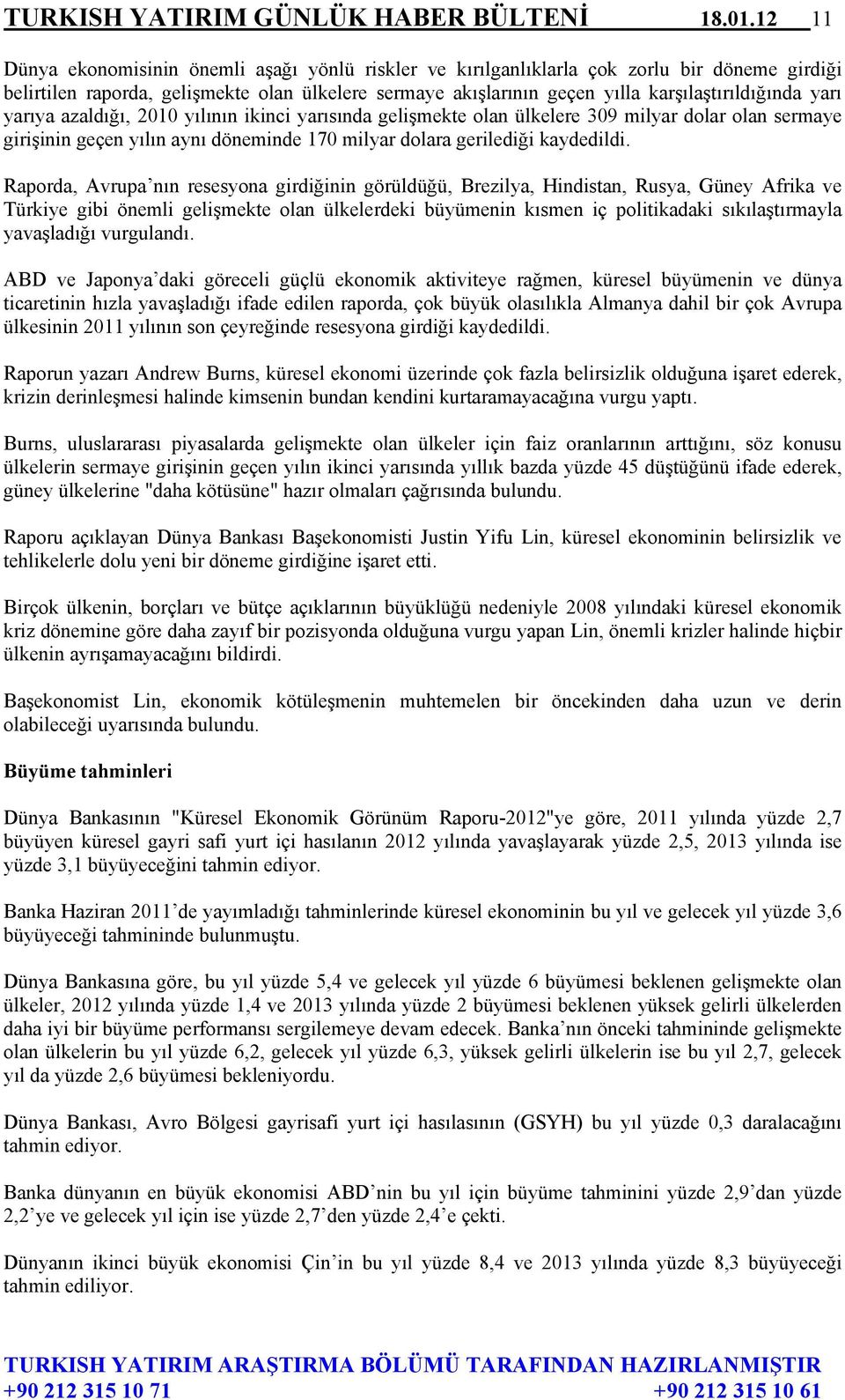 yarı yarıya azaldığı, 2010 yılının ikinci yarısında gelişmekte olan ülkelere 309 milyar dolar olan sermaye girişinin geçen yılın aynı döneminde 170 milyar dolara gerilediği kaydedildi.