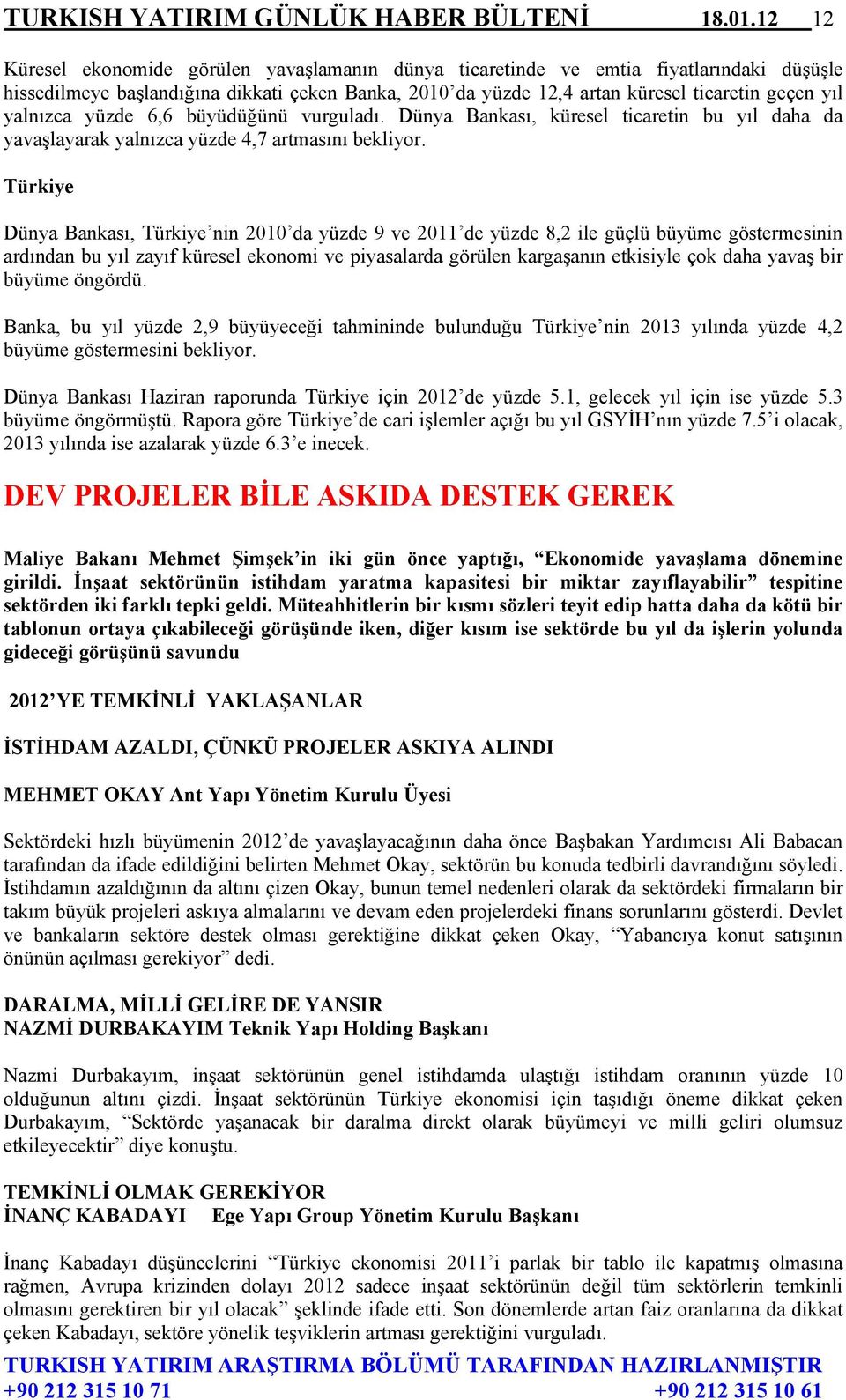 yalnızca yüzde 6,6 büyüdüğünü vurguladı. Dünya Bankası, küresel ticaretin bu yıl daha da yavaşlayarak yalnızca yüzde 4,7 artmasını bekliyor.