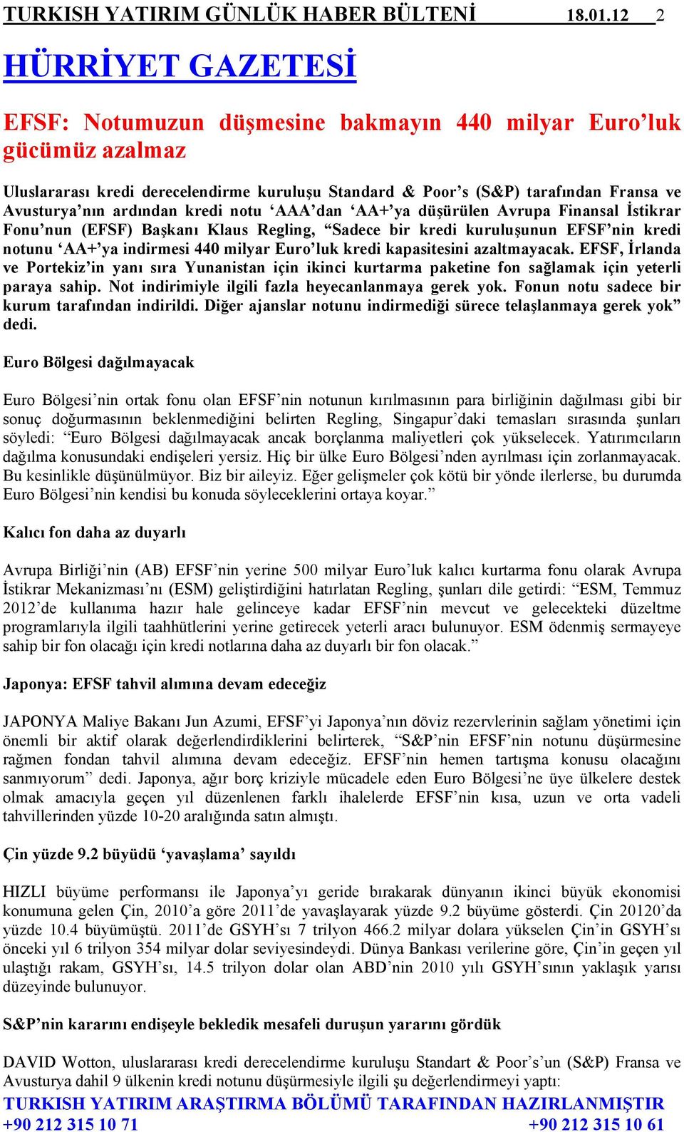 ardından kredi notu AAA dan AA+ ya düşürülen Avrupa Finansal İstikrar Fonu nun (EFSF) Başkanı Klaus Regling, Sadece bir kredi kuruluşunun EFSF nin kredi notunu AA+ ya indirmesi 440 milyar Euro luk