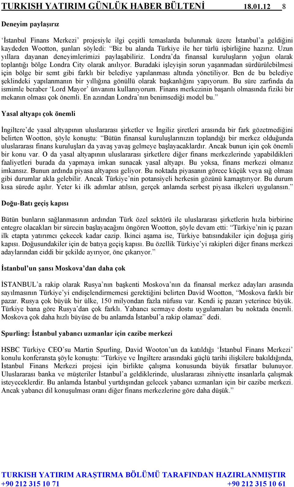 işbirliğine hazırız. Uzun yıllara dayanan deneyimlerimizi paylaşabiliriz. Londra da finansal kuruluşların yoğun olarak toplantığı bölge Londra City olarak anılıyor.