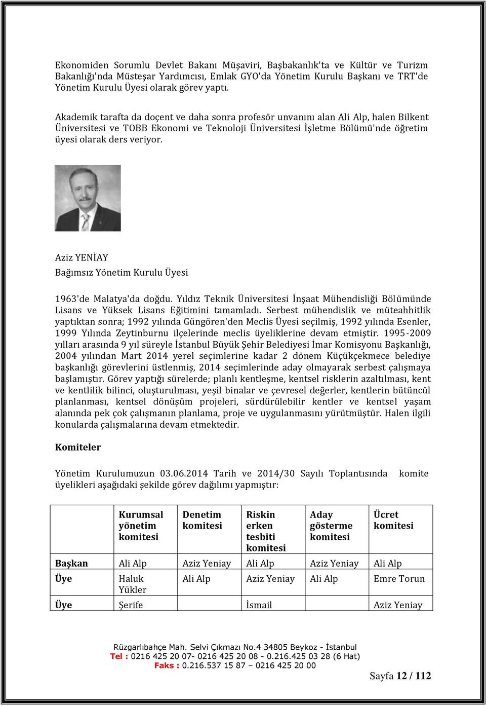 Aziz YENİAY Bağımsız Yönetim Kurulu Üyesi 1963'de Malatya'da doğdu. Yıldız Teknik Üniversitesi İnşaat Mühendisliği Bölümünde Lisans ve Yüksek Lisans Eğitimini tamamladı.