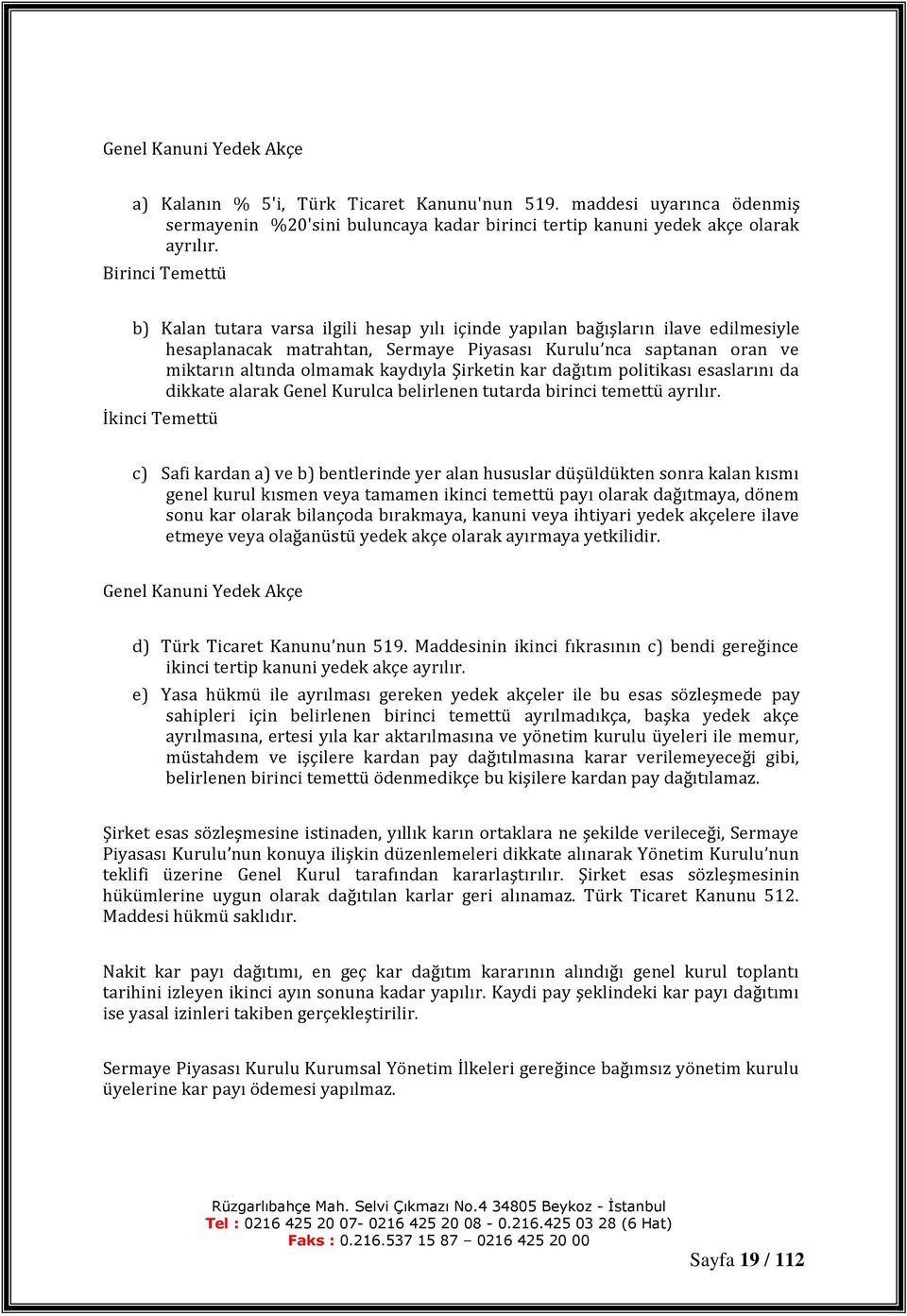 kaydıyla Şirketin kar dağıtım politikası esaslarını da dikkate alarak Genel Kurulca belirlenen tutarda birinci temettü ayrılır.