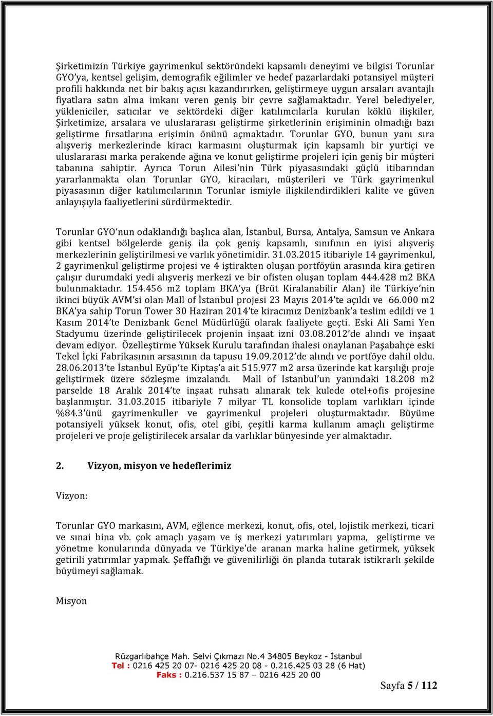 Yerel belediyeler, yükleniciler, satıcılar ve sektördeki diğer katılımcılarla kurulan köklü ilişkiler, Şirketimize, arsalara ve uluslararası geliştirme şirketlerinin erişiminin olmadığı bazı