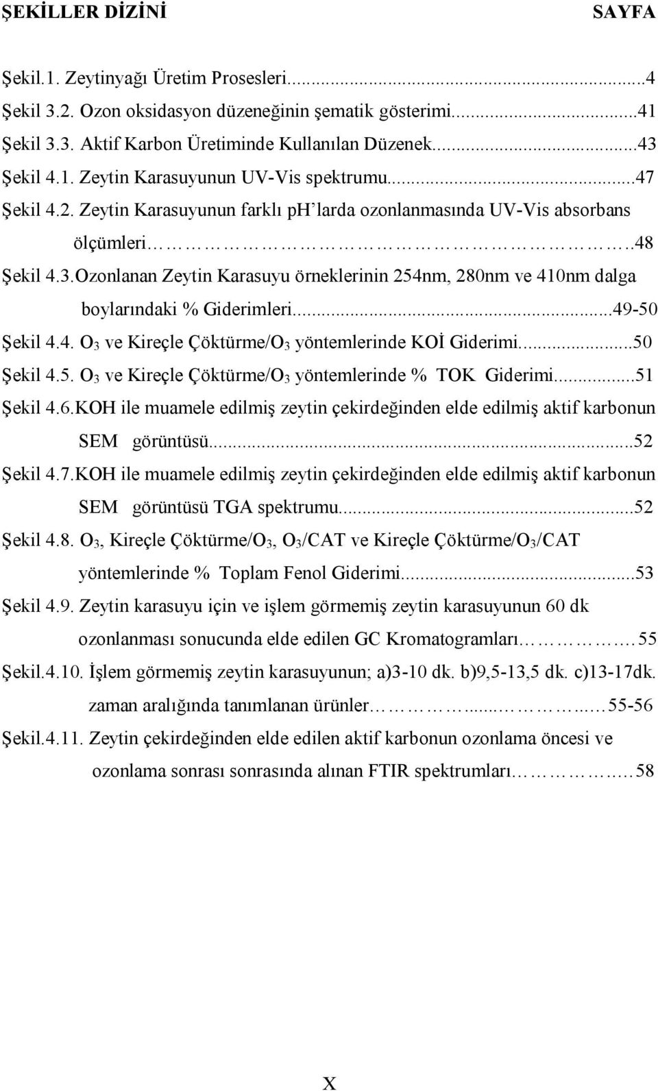 Ozonlanan Zeytin Karasuyu örneklerinin 254nm, 280nm ve 410nm dalga boylarındaki % Giderimleri...49-50 Şekil 4.4. O 3 ve Kireçle Çöktürme/O 3 yöntemlerinde KOİ Giderimi...50 Şekil 4.5. O 3 ve Kireçle Çöktürme/O 3 yöntemlerinde % TOK Giderimi.