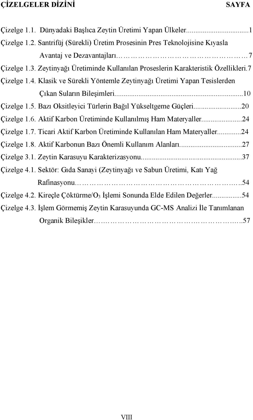 Klasik ve Sürekli Yöntemle Zeytinyağı Üretimi Yapan Tesislerden Çıkan Suların Bileşimleri...10 Çizelge 1.5. Bazı Oksitleyici Türlerin Bağıl Yükseltgeme Güçleri...20 Çizelge 1.6.