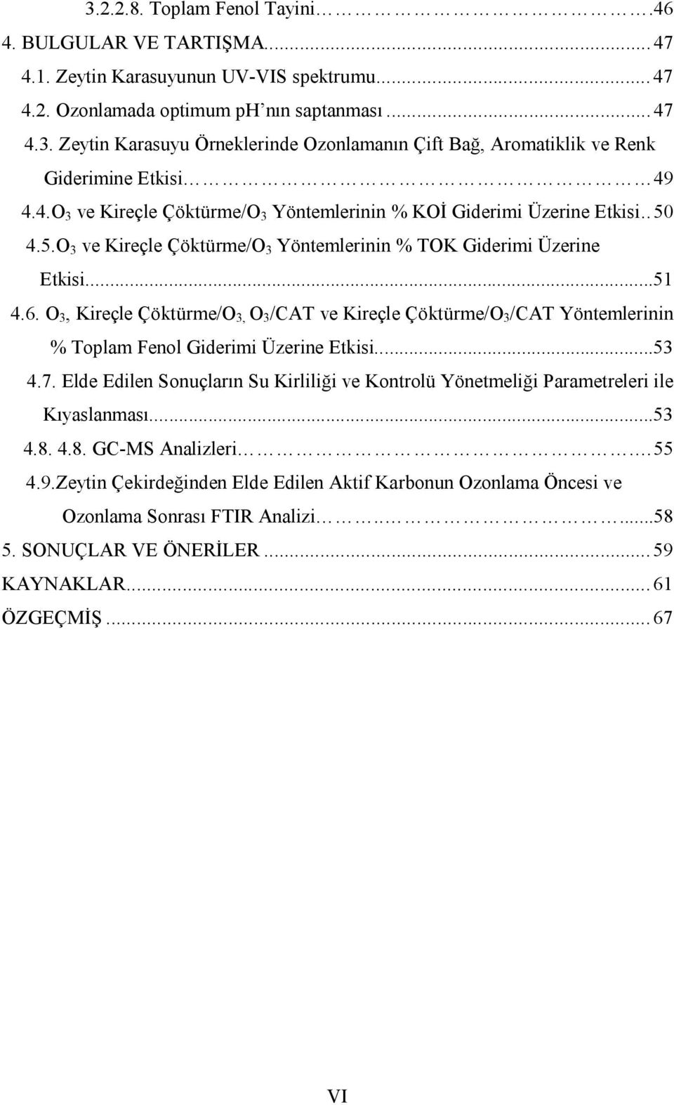 O 3, Kireçle Çöktürme/O 3, O 3 /CAT ve Kireçle Çöktürme/O 3 /CAT Yöntemlerinin % Toplam Fenol Giderimi Üzerine Etkisi...53 4.7.