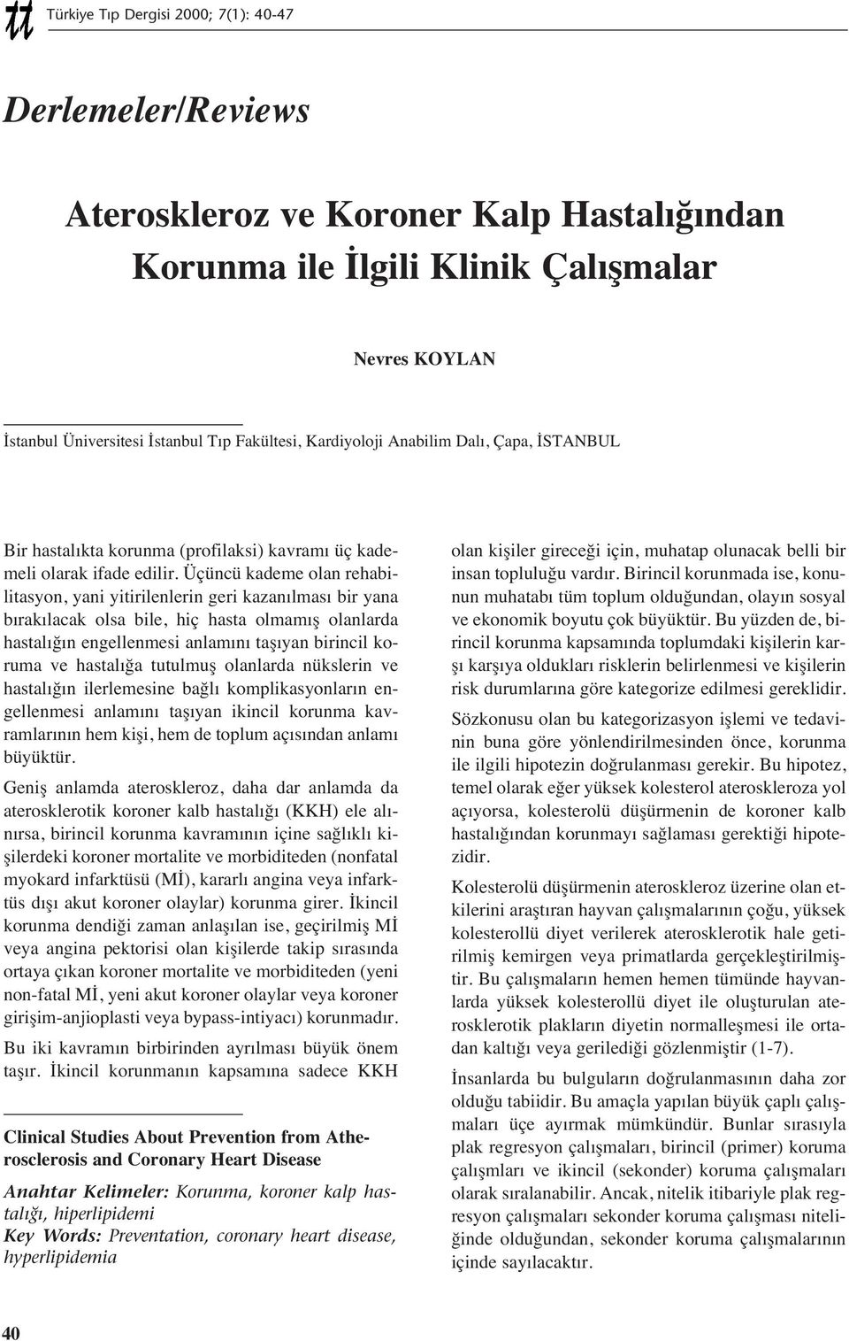 Üçüncü kademe olan rehabilitasyon, yani yitirilenlerin geri kazan lmas bir yana b rak lacak olsa bile, hiç hasta olmam ş olanlarda hastal ğ n engellenmesi anlam n taş yan birincil koruma ve hastal ğa