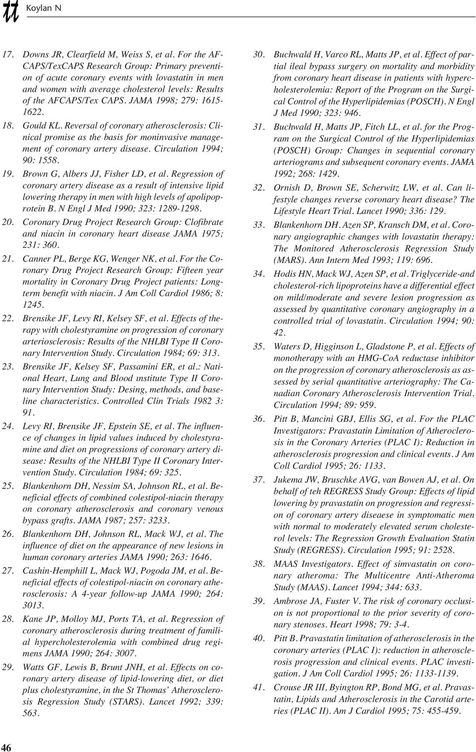 JAMA 1998; 279: 1615-1622. 18. Gould KL. Reversal of coronary atherosclerosis: Clinical promise as the basis for moninvasive management of coronary artery disease. Circulation 1994; 90: 1558. 19. Brown G, Albers JJ, Fisher LD, et al.