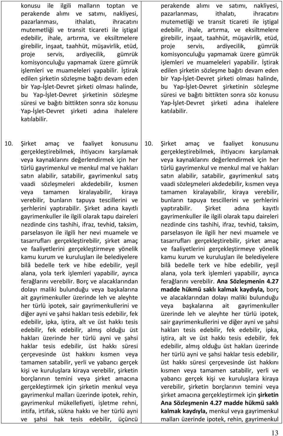 İştirak edilen şirketin sözleşme bağıtı devam eden bir Yap-İşlet-Devret şirketi olması halinde, bu Yap-İşlet-Devret şirketinin sözleşme süresi ve bağıtı bittikten sonra söz konusu Yap-İşlet-Devret