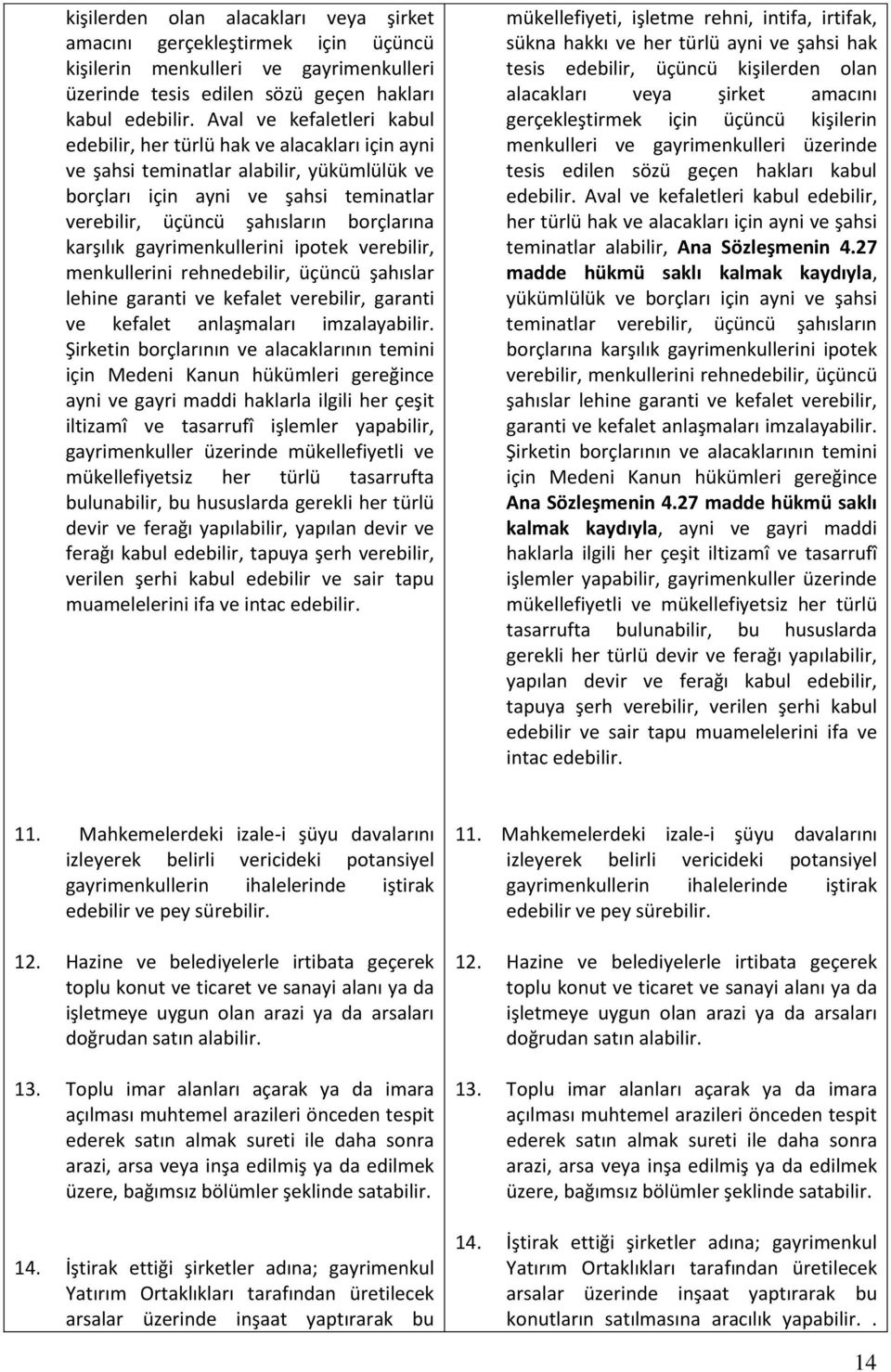 karşılık gayrimenkullerini ipotek verebilir, menkullerini rehnedebilir, üçüncü şahıslar lehine garanti ve kefalet verebilir, garanti ve kefalet anlaşmaları imzalayabilir.