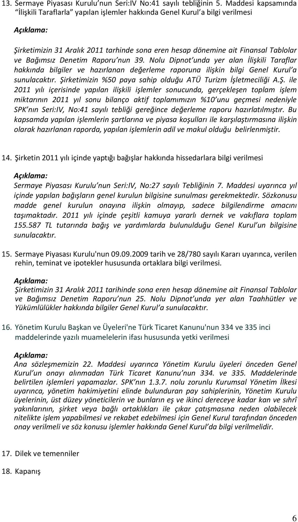 Bağımsız Denetim Raporu nun 39. Nolu Dipnot unda yer alan İlişkili Taraflar hakkında bilgiler ve hazırlanan değerleme raporuna ilişkin bilgi Genel Kurul a sunulacaktır.