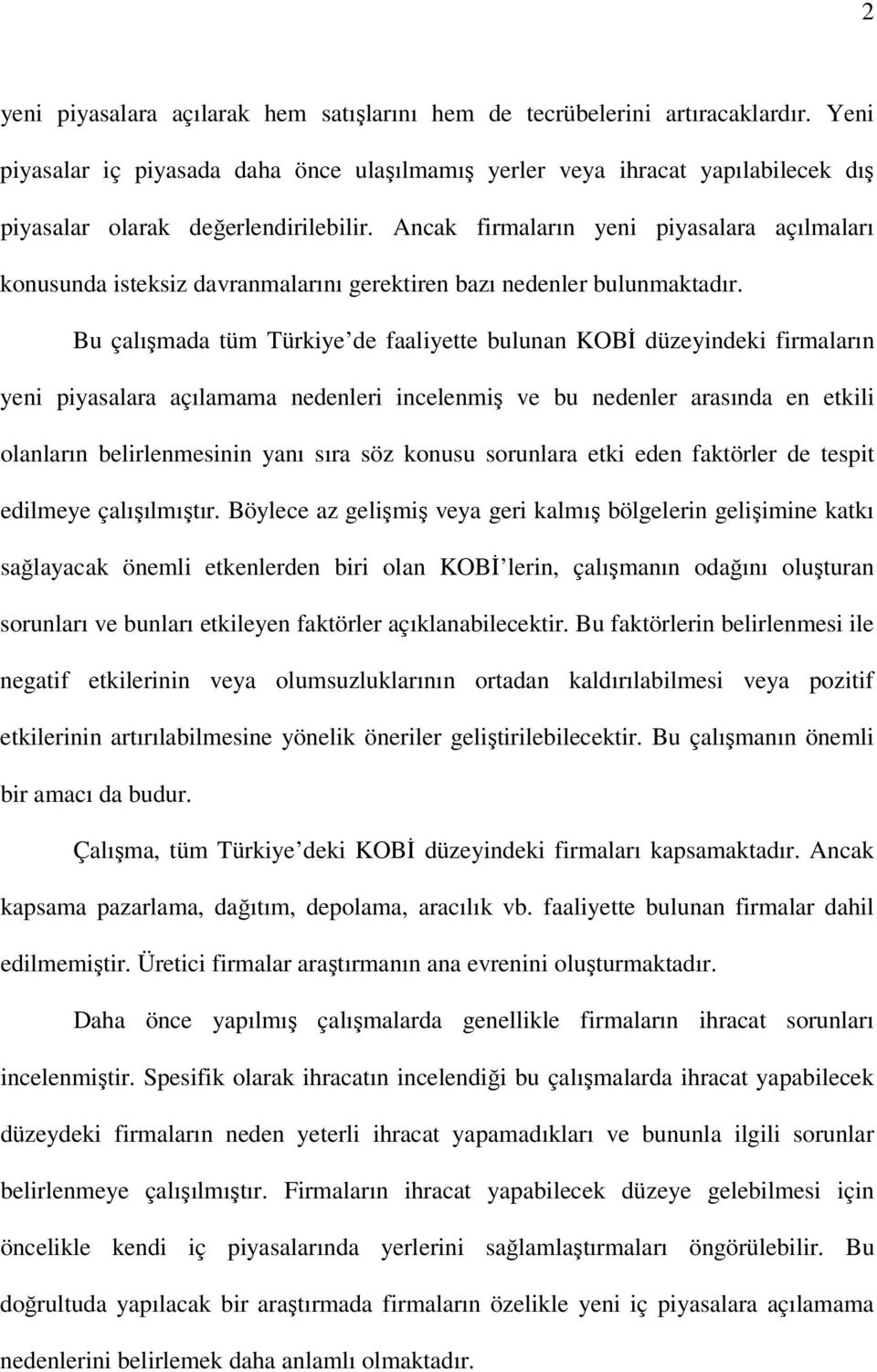 Bu çalışmada tüm Türkye de faalyette bulunan KOBİ düzeyndek frmaların yen pyasalara açılamama nedenler ncelenmş ve bu nedenler arasında en etkl olanların belrlenmesnn yanı sıra söz konusu sorunlara