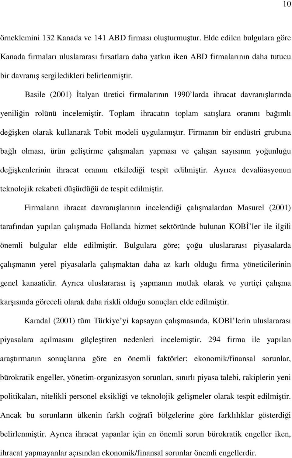 Basle (2001) İtalyan üretc frmalarının 1990 larda hracat davranışlarında yenlğn rolünü ncelemştr. Toplam hracatın toplam satışlara oranını bağımlı değşken olarak kullanarak Tobt model uygulamıştır.